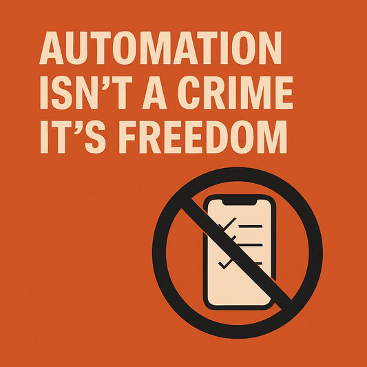Automation Isn’t a Crime – It’s Freedom.